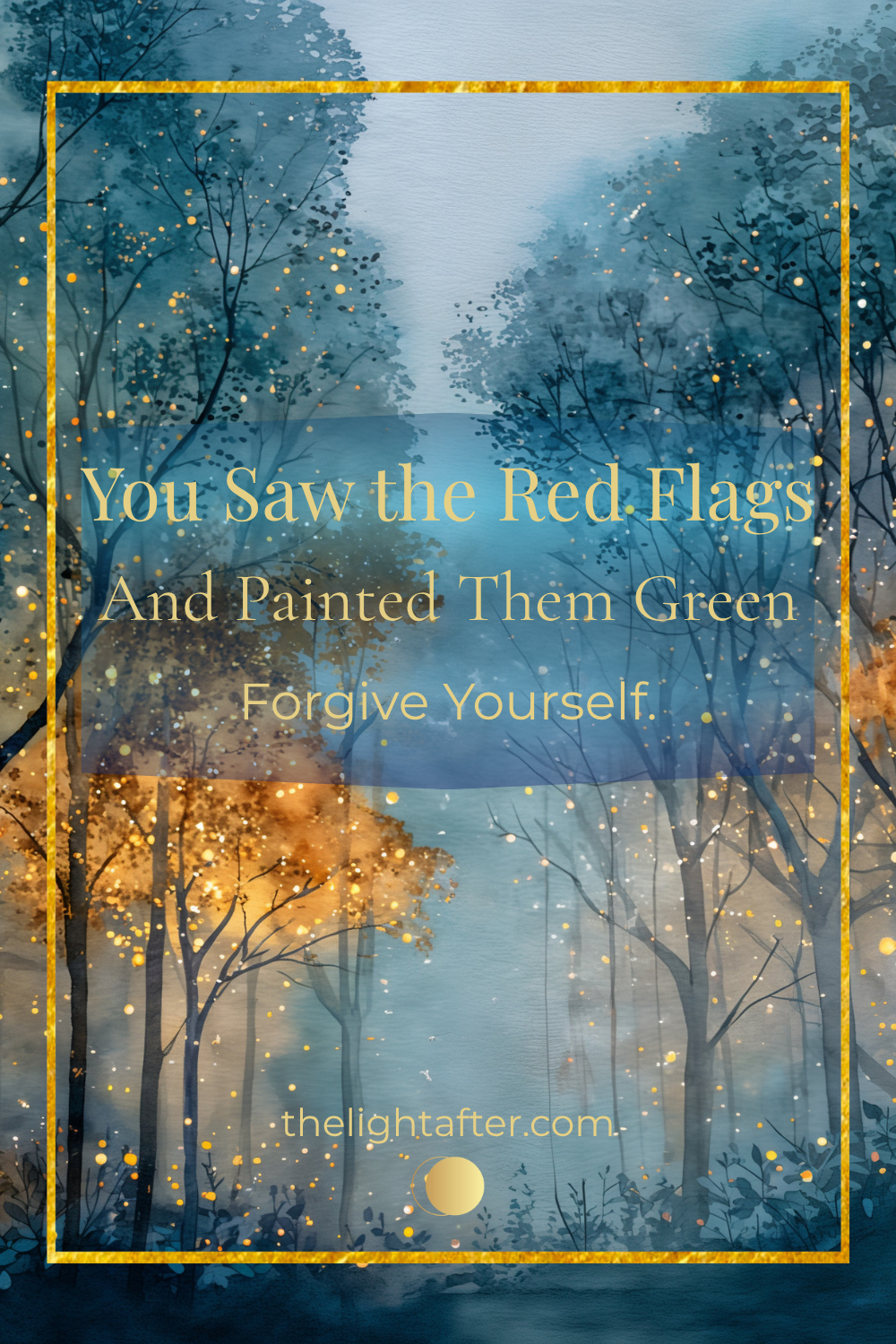 You Saw the Red Flags and Painted Them Green: Forgive Yourself